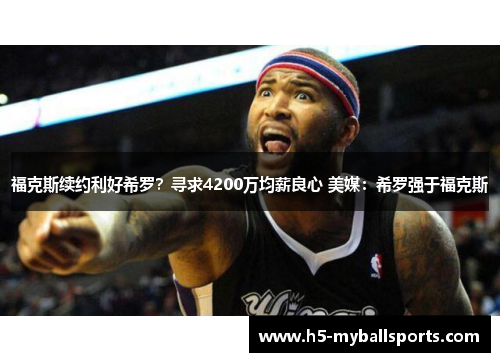 福克斯续约利好希罗？寻求4200万均薪良心 美媒：希罗强于福克斯